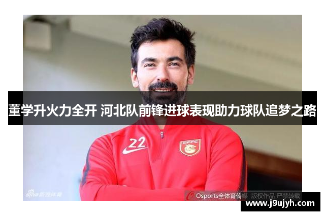 董学升火力全开 河北队前锋进球表现助力球队追梦之路