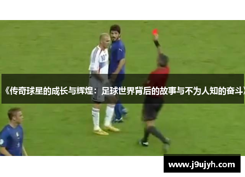 《传奇球星的成长与辉煌：足球世界背后的故事与不为人知的奋斗》