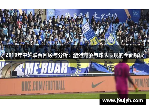 2010年中超联赛回顾与分析：激烈竞争与球队表现的全面解读