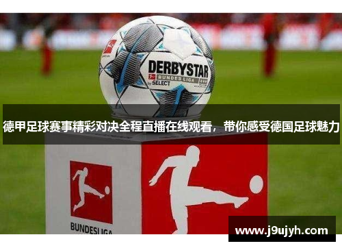 德甲足球赛事精彩对决全程直播在线观看，带你感受德国足球魅力