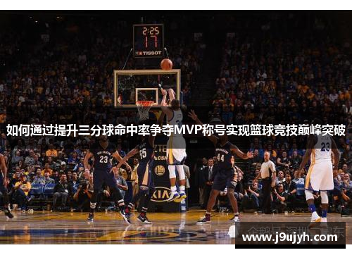 如何通过提升三分球命中率争夺MVP称号实现篮球竞技巅峰突破