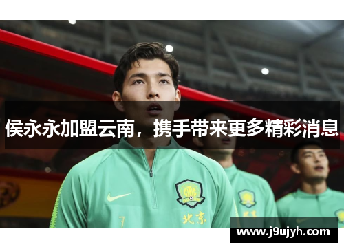 侯永永加盟云南，携手带来更多精彩消息