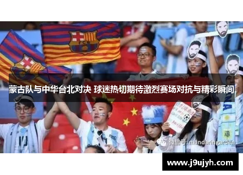 蒙古队与中华台北对决 球迷热切期待激烈赛场对抗与精彩瞬间