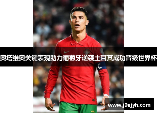 奥塔维奥关键表现助力葡萄牙逆袭土耳其成功晋级世界杯