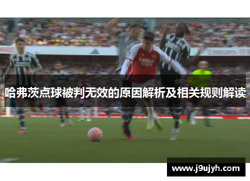 哈弗茨点球被判无效的原因解析及相关规则解读