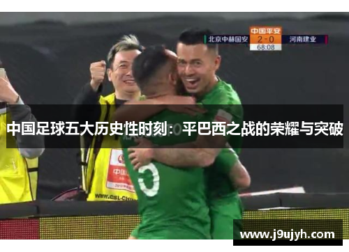 中国足球五大历史性时刻：平巴西之战的荣耀与突破